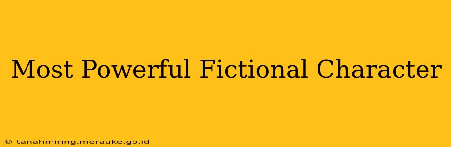 Most Powerful Fictional Character