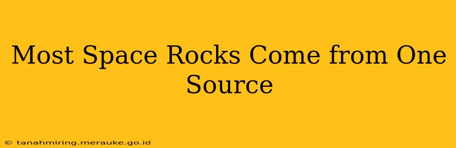 Most Space Rocks Come from One Source