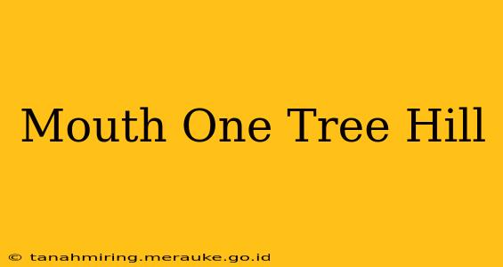 Mouth One Tree Hill