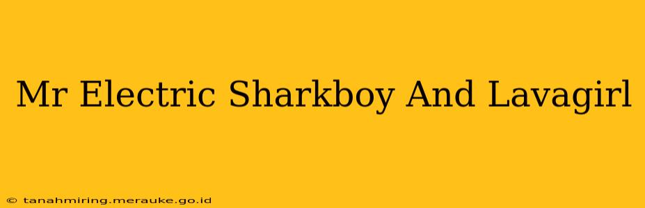 Mr Electric Sharkboy And Lavagirl