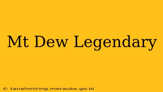 Mt Dew Legendary