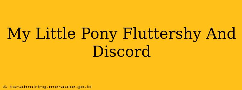 My Little Pony Fluttershy And Discord