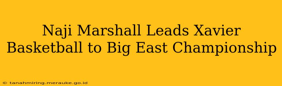 Naji Marshall Leads Xavier Basketball to Big East Championship
