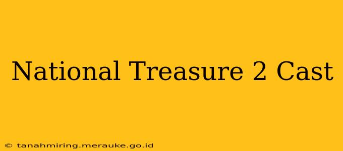 National Treasure 2 Cast