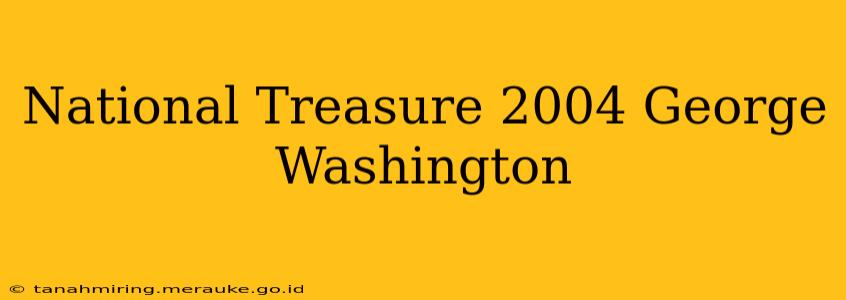 National Treasure 2004 George Washington