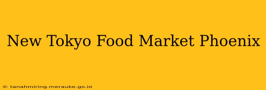 New Tokyo Food Market Phoenix