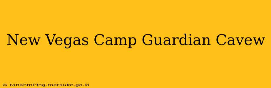New Vegas Camp Guardian Cavew
