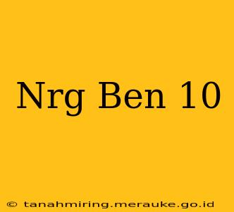 Nrg Ben 10