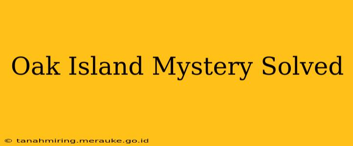 Oak Island Mystery Solved