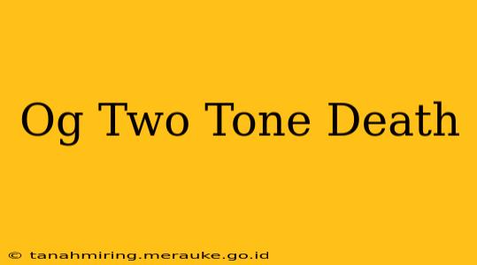 Og Two Tone Death