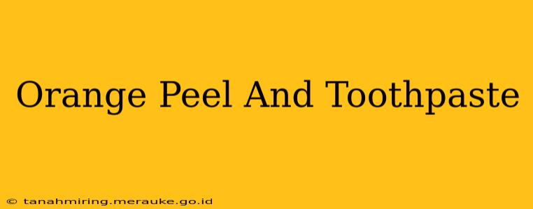 Orange Peel And Toothpaste