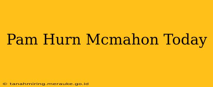 Pam Hurn Mcmahon Today