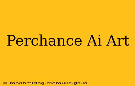 Perchance Ai Art