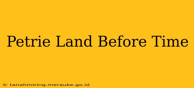 Petrie Land Before Time