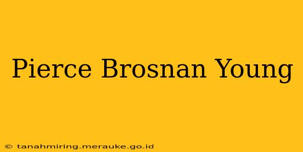 Pierce Brosnan Young