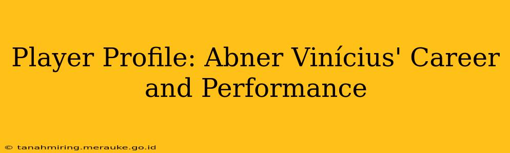 Player Profile: Abner Vinícius' Career and Performance