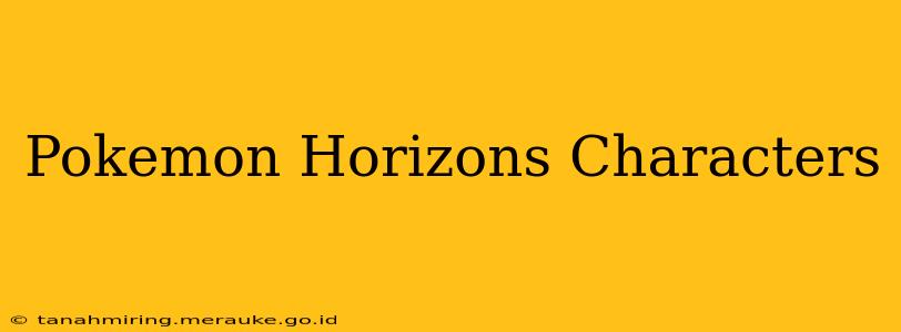 Pokemon Horizons Characters