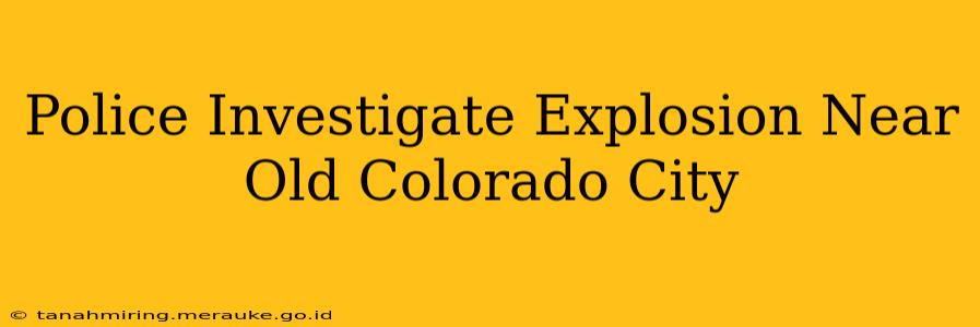 Police Investigate Explosion Near Old Colorado City