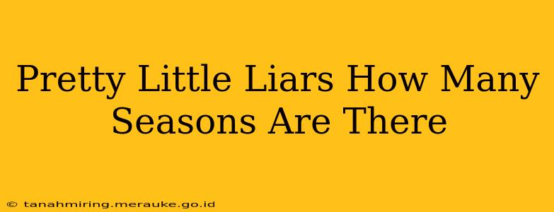 Pretty Little Liars How Many Seasons Are There