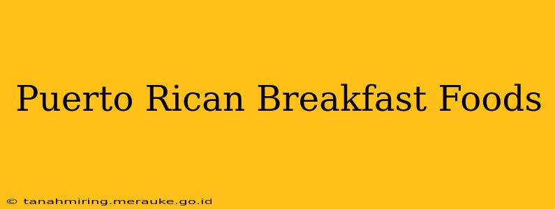 Puerto Rican Breakfast Foods