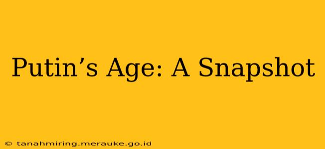 Putin’s Age: A Snapshot