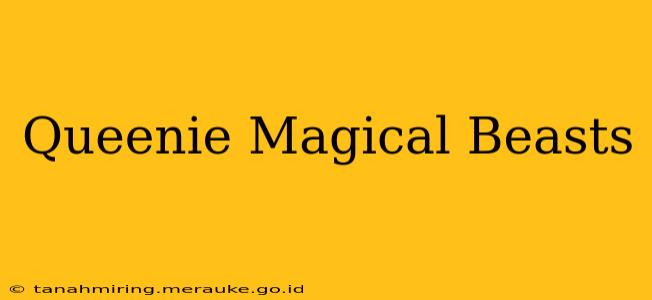 Queenie Magical Beasts