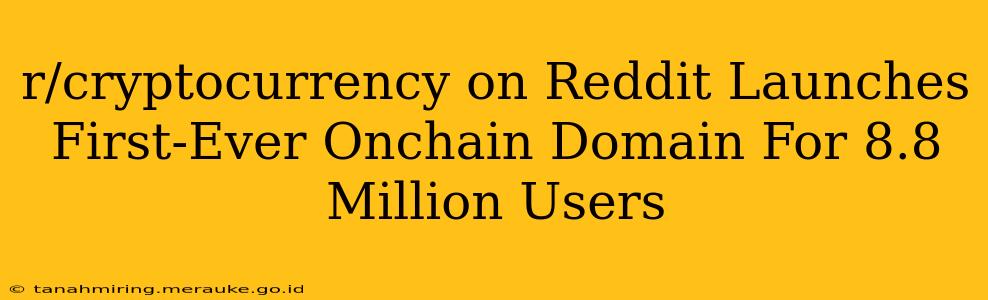 r/cryptocurrency on Reddit Launches First-Ever Onchain Domain For 8.8 Million Users