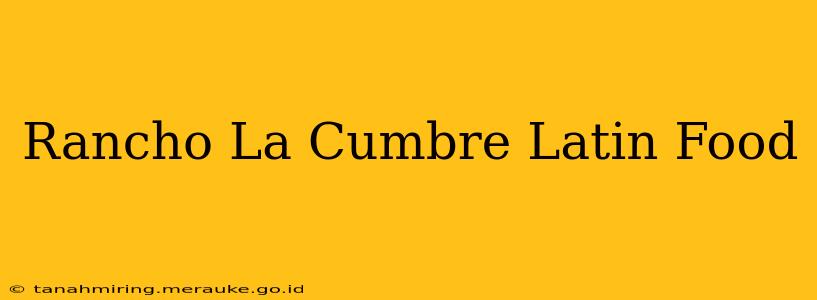 Rancho La Cumbre Latin Food