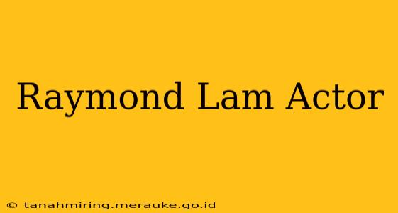 Raymond Lam Actor