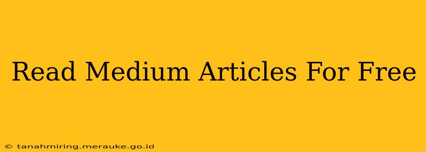 Read Medium Articles For Free