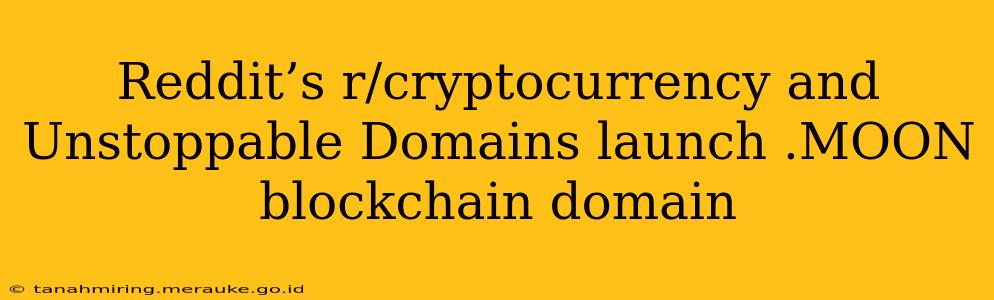Reddit’s r/cryptocurrency and Unstoppable Domains launch .MOON blockchain domain