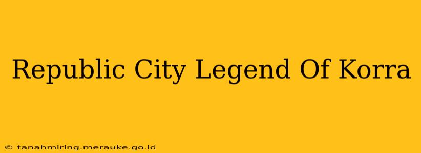 Republic City Legend Of Korra