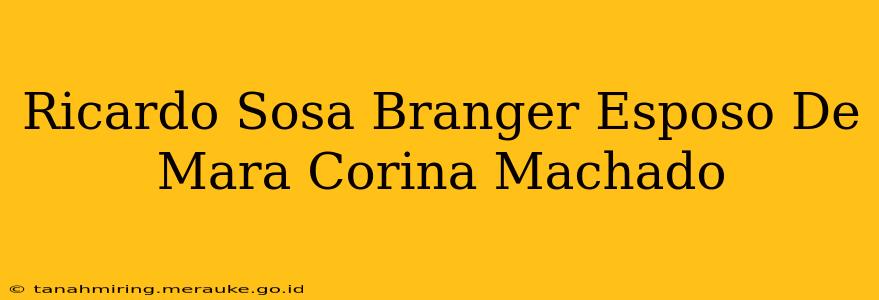 Ricardo Sosa Branger Esposo De Mara Corina Machado
