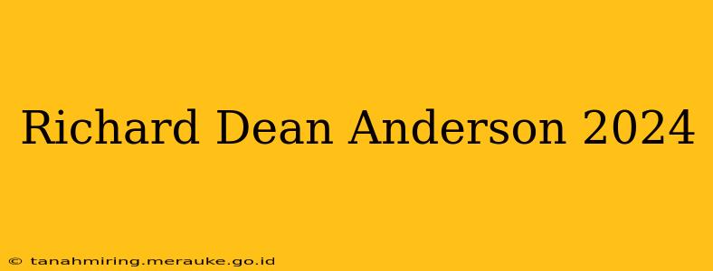 Richard Dean Anderson 2024