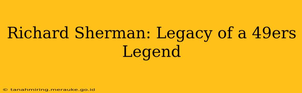 Richard Sherman: Legacy of a 49ers Legend