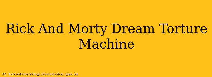 Rick And Morty Dream Torture Machine