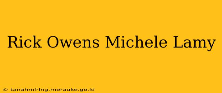 Rick Owens Michele Lamy