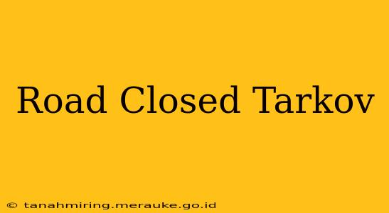 Road Closed Tarkov