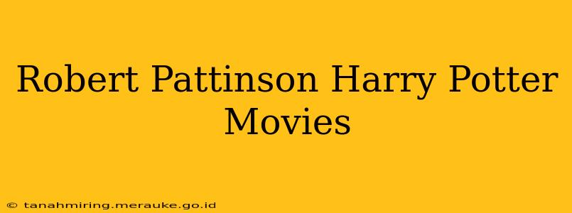 Robert Pattinson Harry Potter Movies
