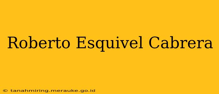 Roberto Esquivel Cabrera