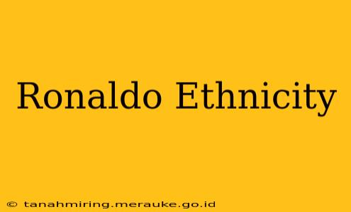 Ronaldo Ethnicity