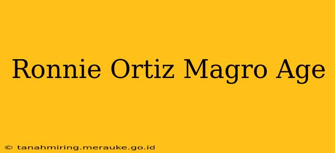 Ronnie Ortiz Magro Age