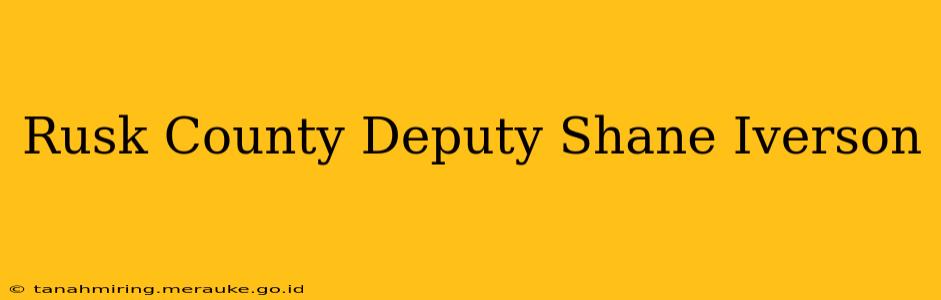 Rusk County Deputy Shane Iverson