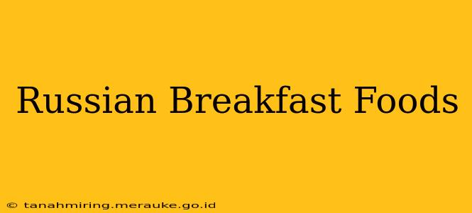 Russian Breakfast Foods