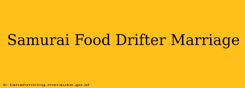 Samurai Food Drifter Marriage