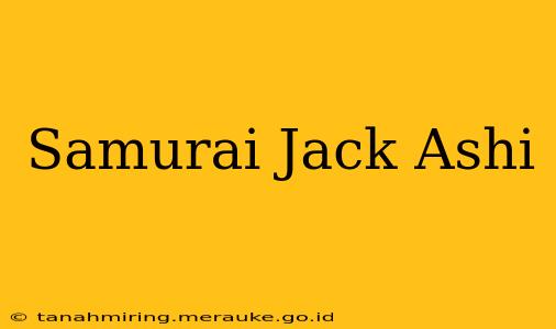 Samurai Jack Ashi