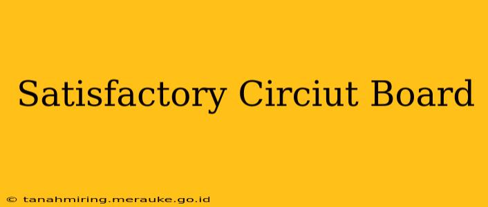 Satisfactory Circiut Board