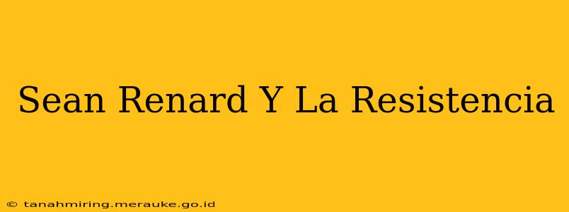 Sean Renard Y La Resistencia