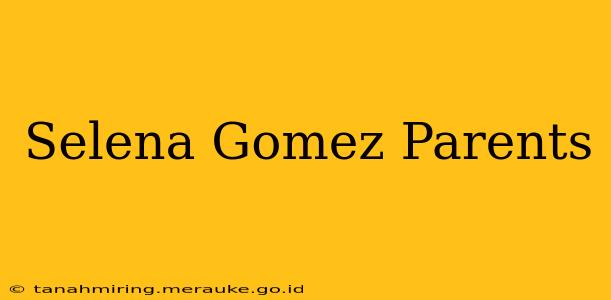Selena Gomez Parents