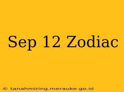 Sep 12 Zodiac